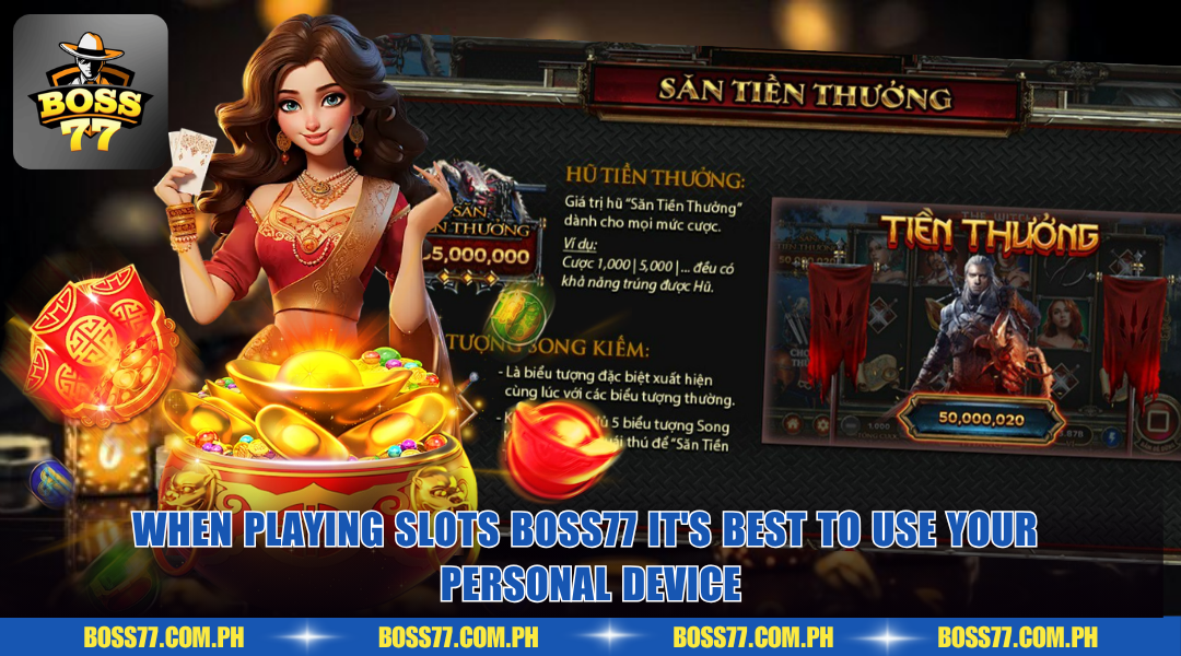 When playing slots BOSS77 it's best to use your personal device