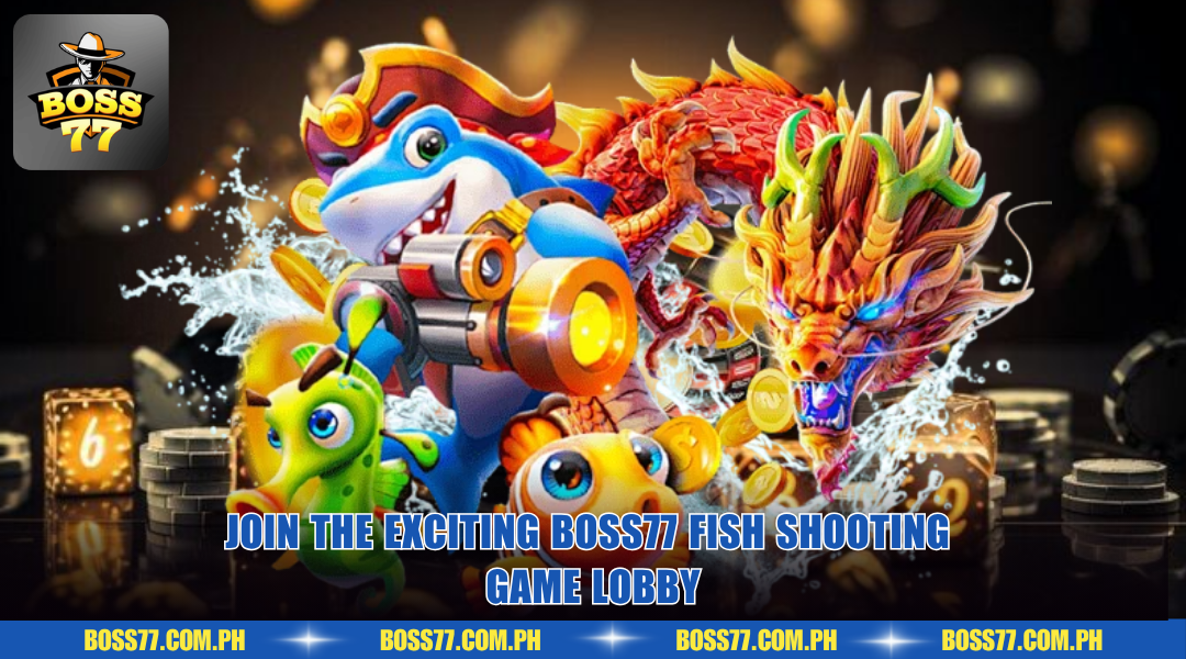 Join the exciting BOSS77 fish shooting game lobby