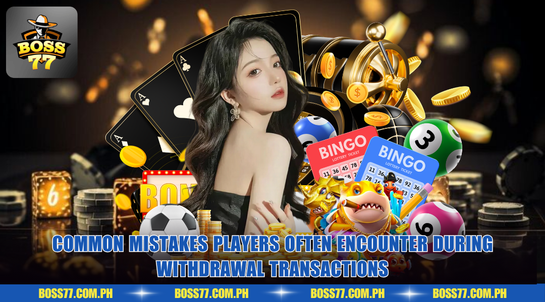 Common mistakes players often encounter during withdrawal transactions