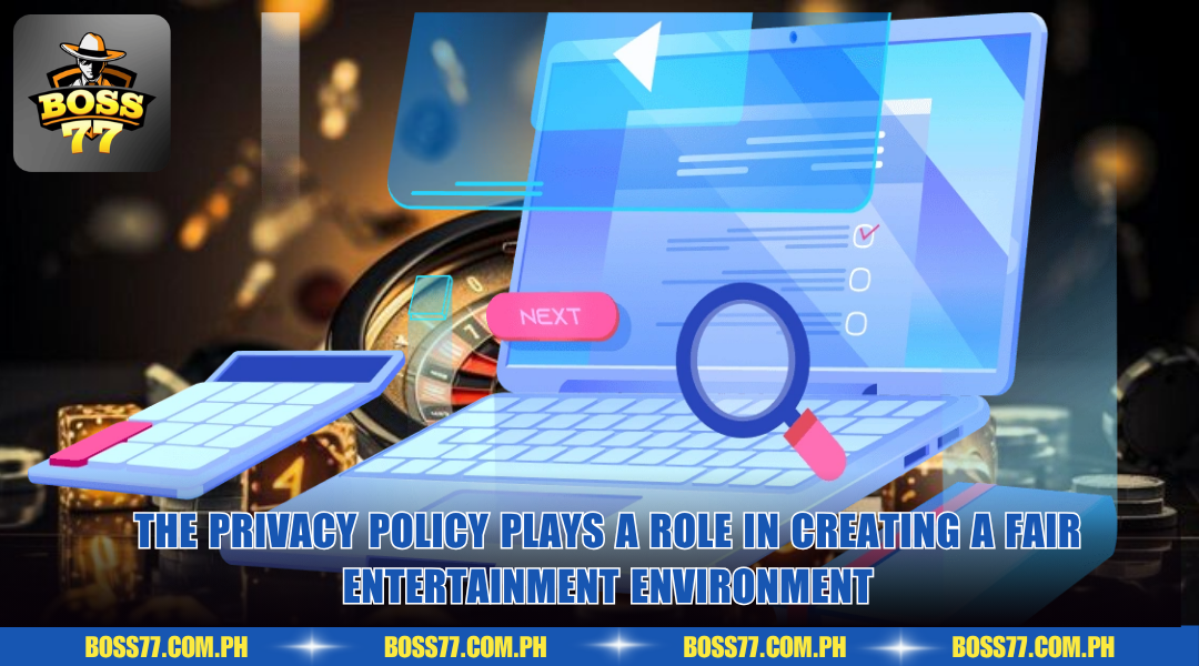 The privacy policy plays a role in creating a fair entertainment environment